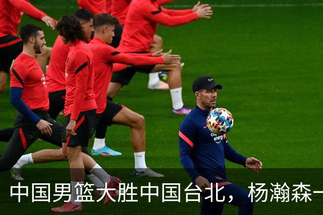 中国男篮大胜中国台北，杨瀚森一数据全队最低，NBA 还给他机会吗