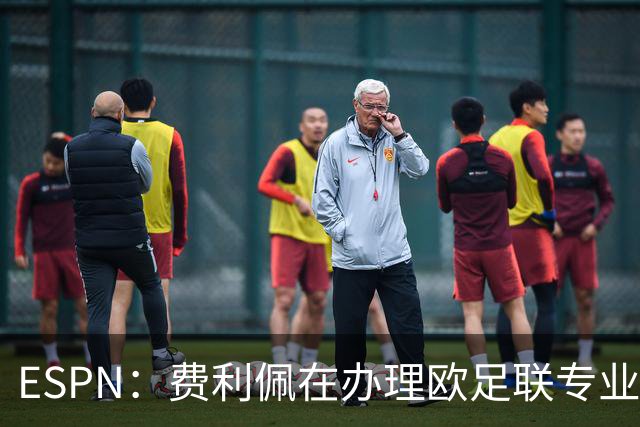 ESPN：费利佩在办理欧足联专业级教练证书，所以摩纳哥迟迟没官宣